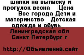 шапки на выписку и прогулок весна  › Цена ­ 500 - Все города Дети и материнство » Детская одежда и обувь   . Ленинградская обл.,Санкт-Петербург г.